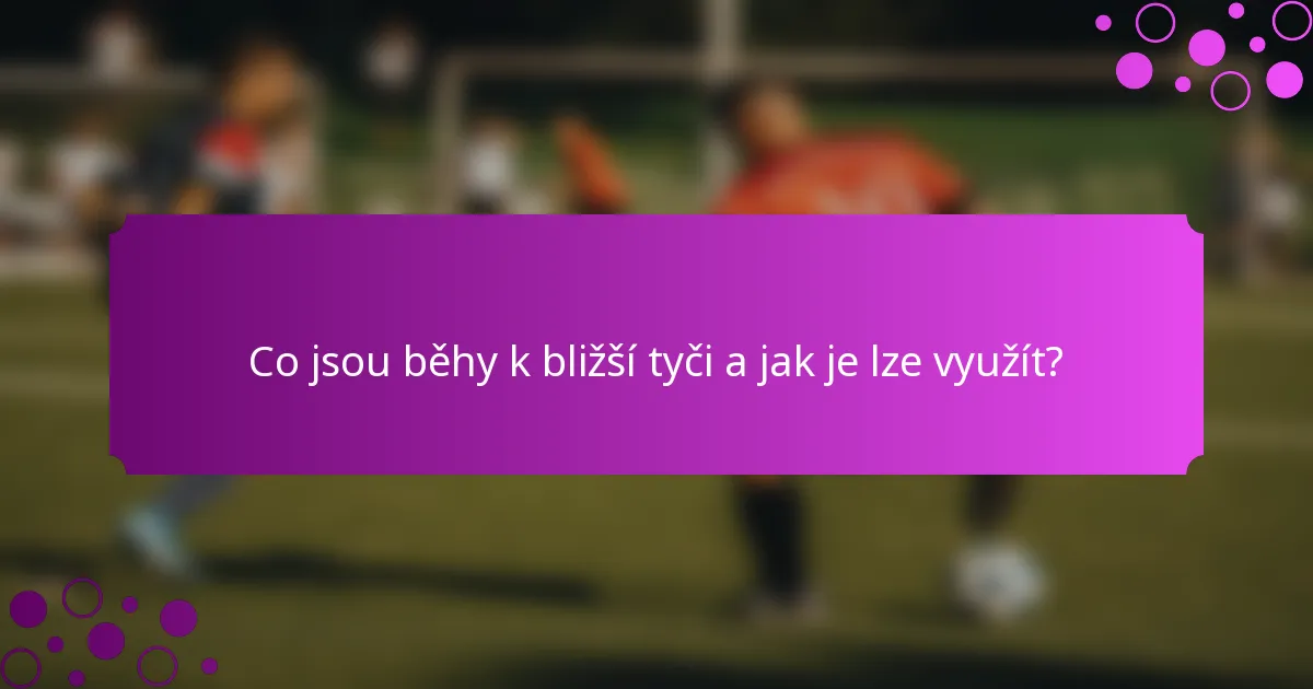 Co jsou běhy k bližší tyči a jak je lze využít?