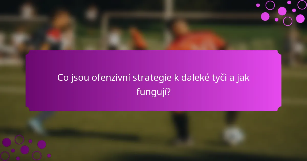 Co jsou ofenzivní strategie k daleké tyči a jak fungují?
