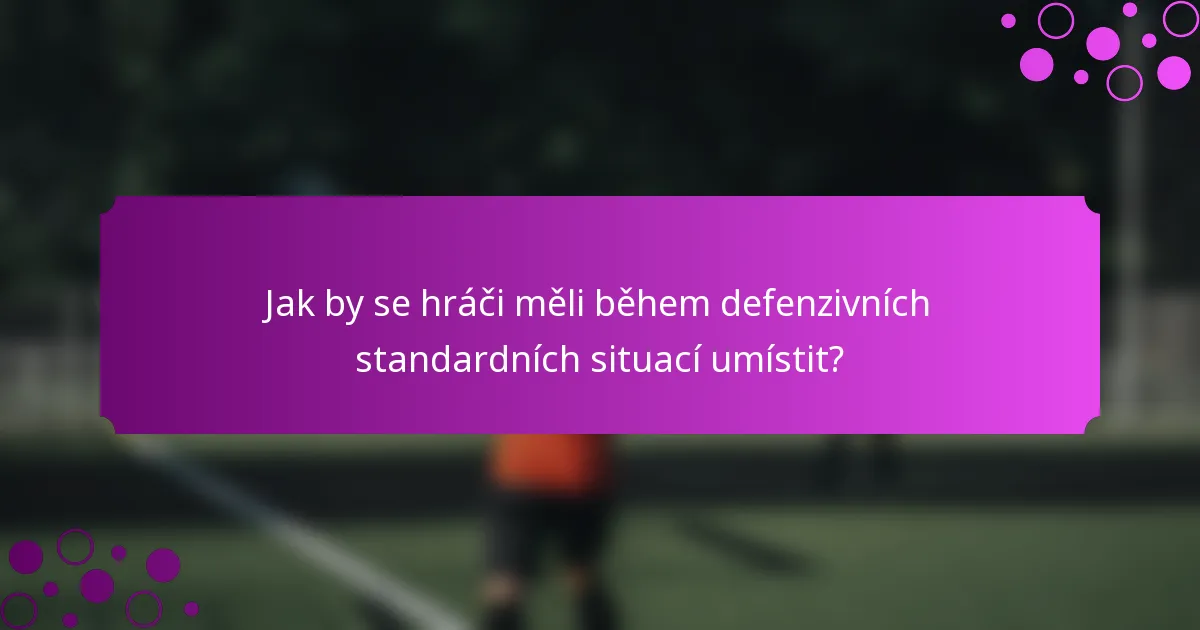 Jak by se hráči měli během defenzivních standardních situací umístit?