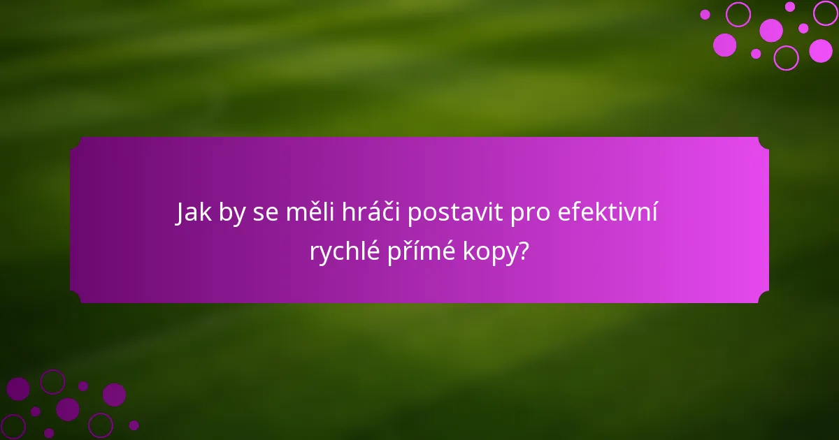 Jak by se měli hráči postavit pro efektivní rychlé přímé kopy?