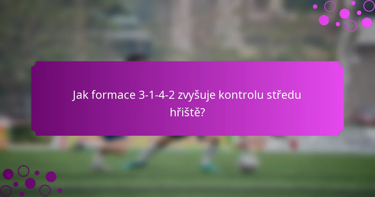 Jak formace 3-1-4-2 zvyšuje kontrolu středu hřiště?