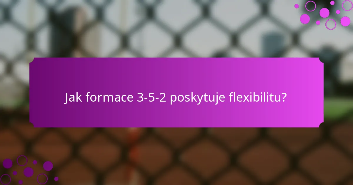 Jak formace 3-5-2 poskytuje flexibilitu?