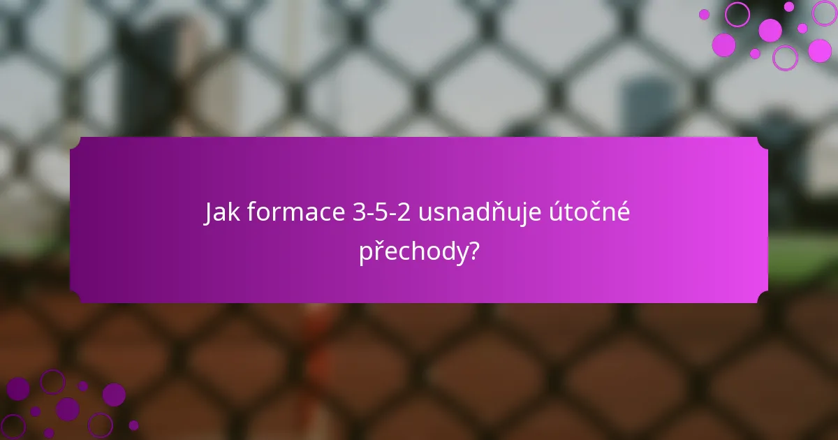 Jak formace 3-5-2 usnadňuje útočné přechody?