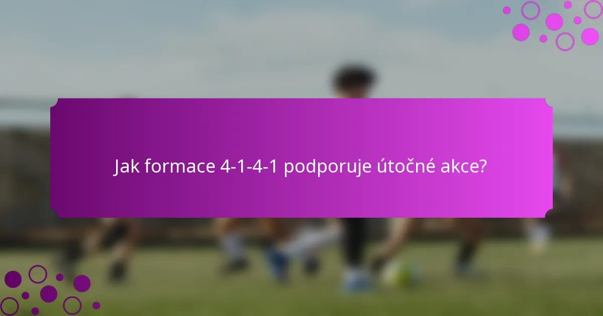 Jak formace 4-1-4-1 podporuje útočné akce?