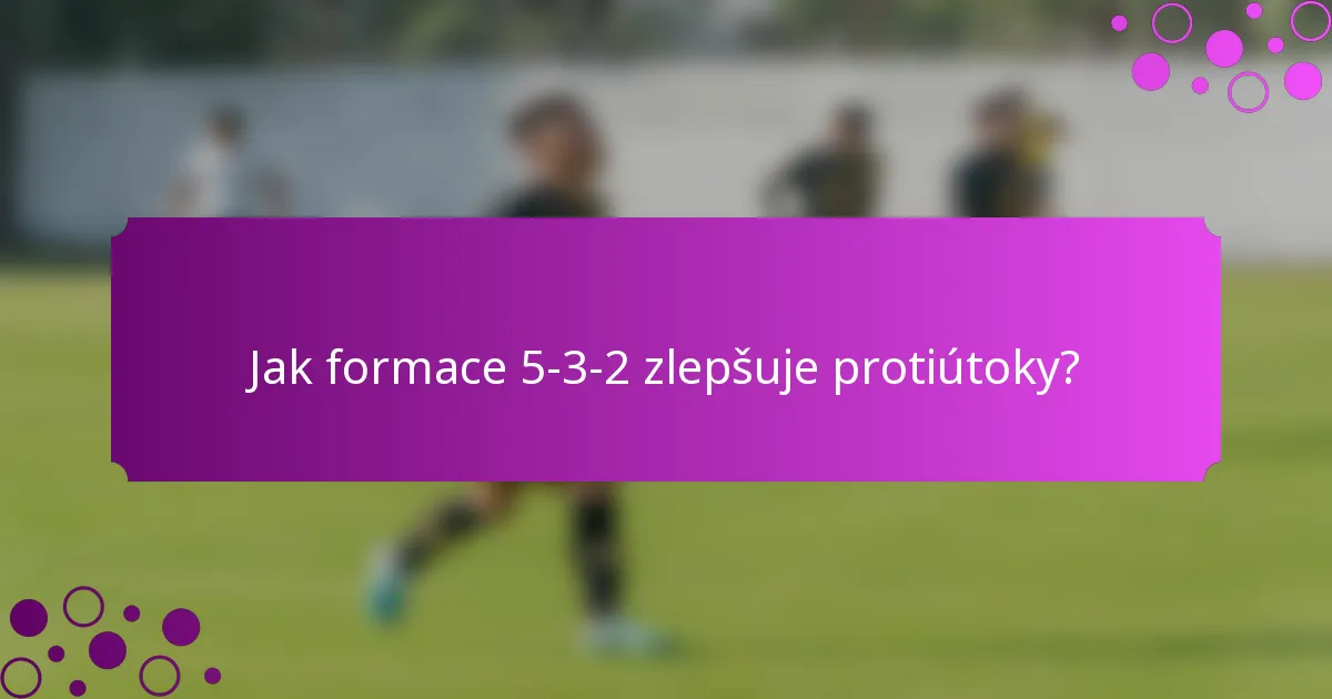 Jak formace 5-3-2 zlepšuje protiútoky?