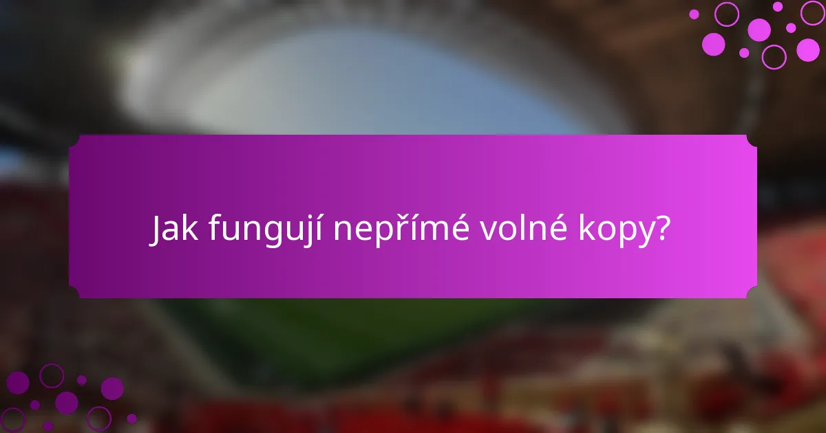 Jak fungují nepřímé volné kopy?