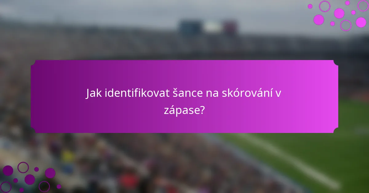 Jak identifikovat šance na skórování v zápase?
