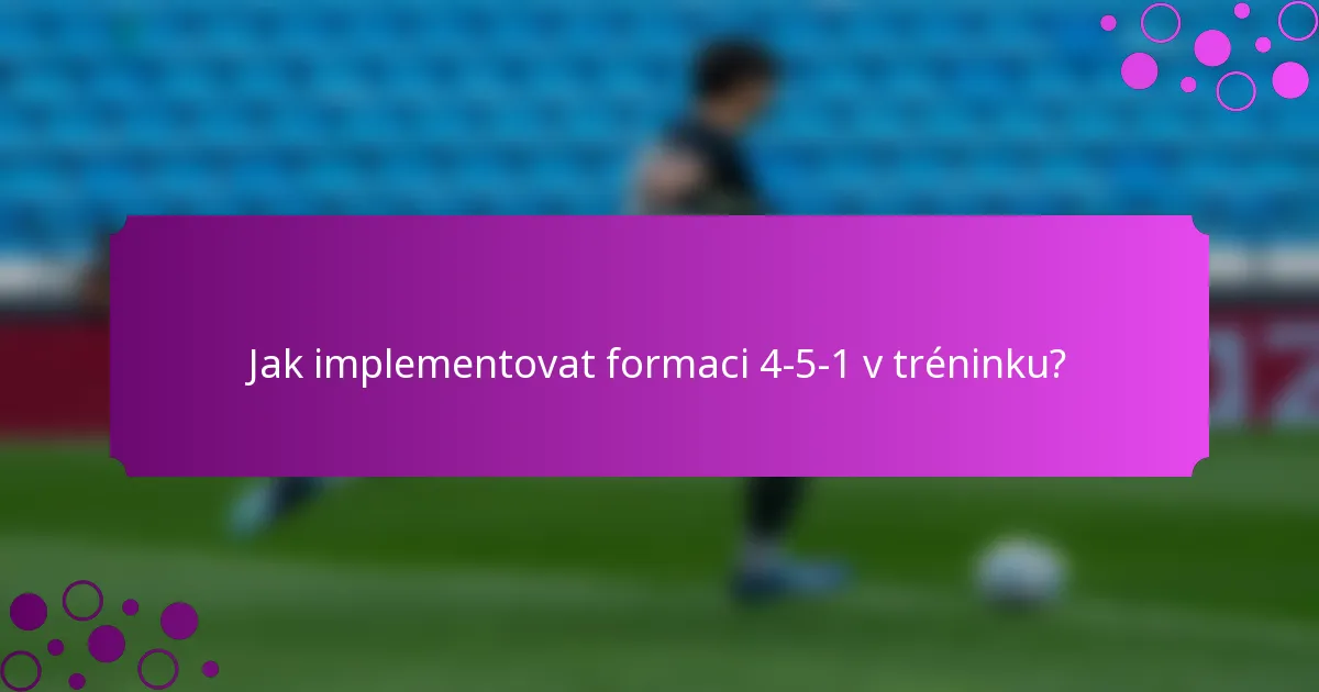 Jak implementovat formaci 4-5-1 v tréninku?