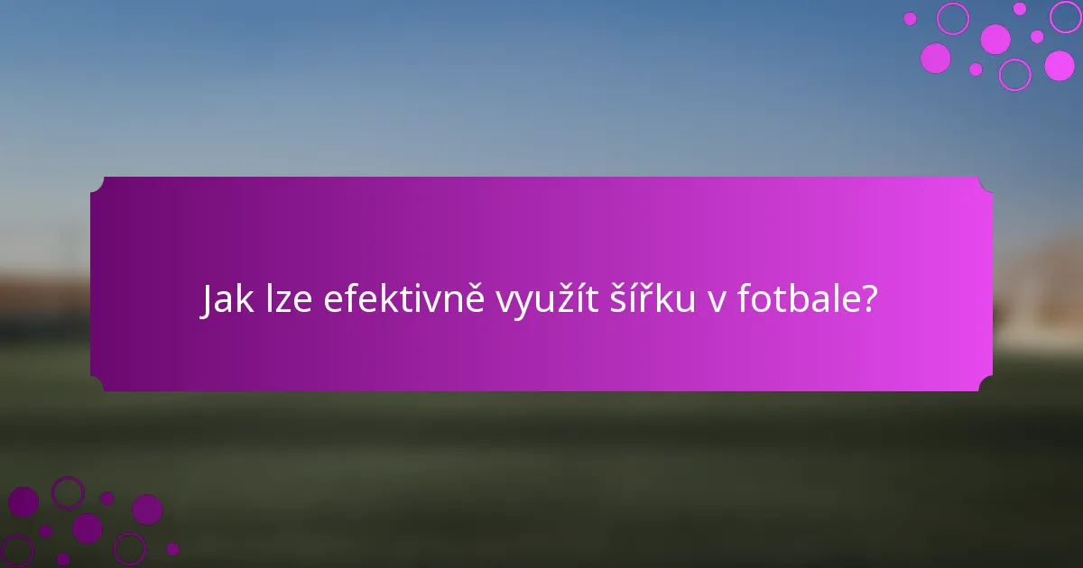 Jak lze efektivně využít šířku v fotbale?