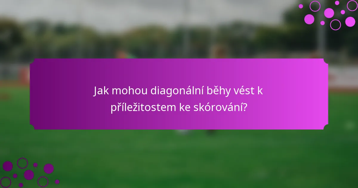 Jak mohou diagonální běhy vést k příležitostem ke skórování?
