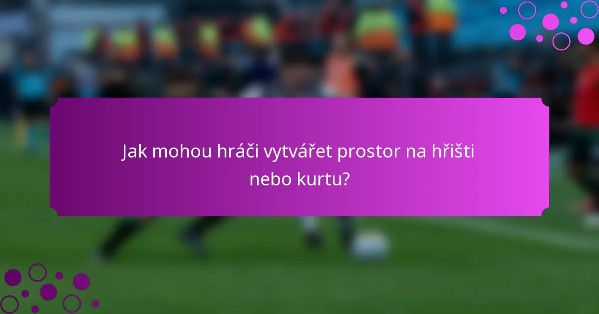 Jak mohou hráči vytvářet prostor na hřišti nebo kurtu?