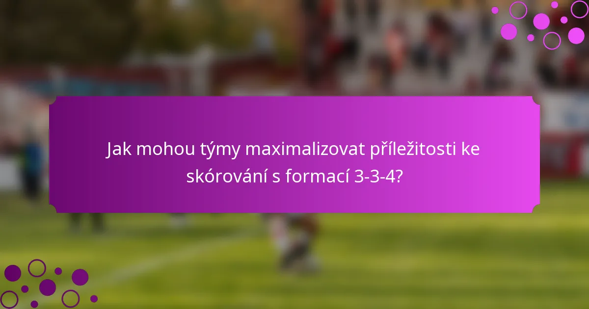 Jak mohou týmy maximalizovat příležitosti ke skórování s formací 3-3-4?