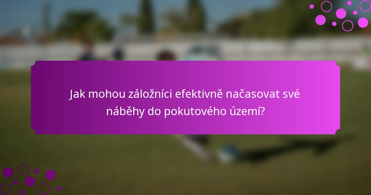 Jak mohou záložníci efektivně načasovat své náběhy do pokutového území?