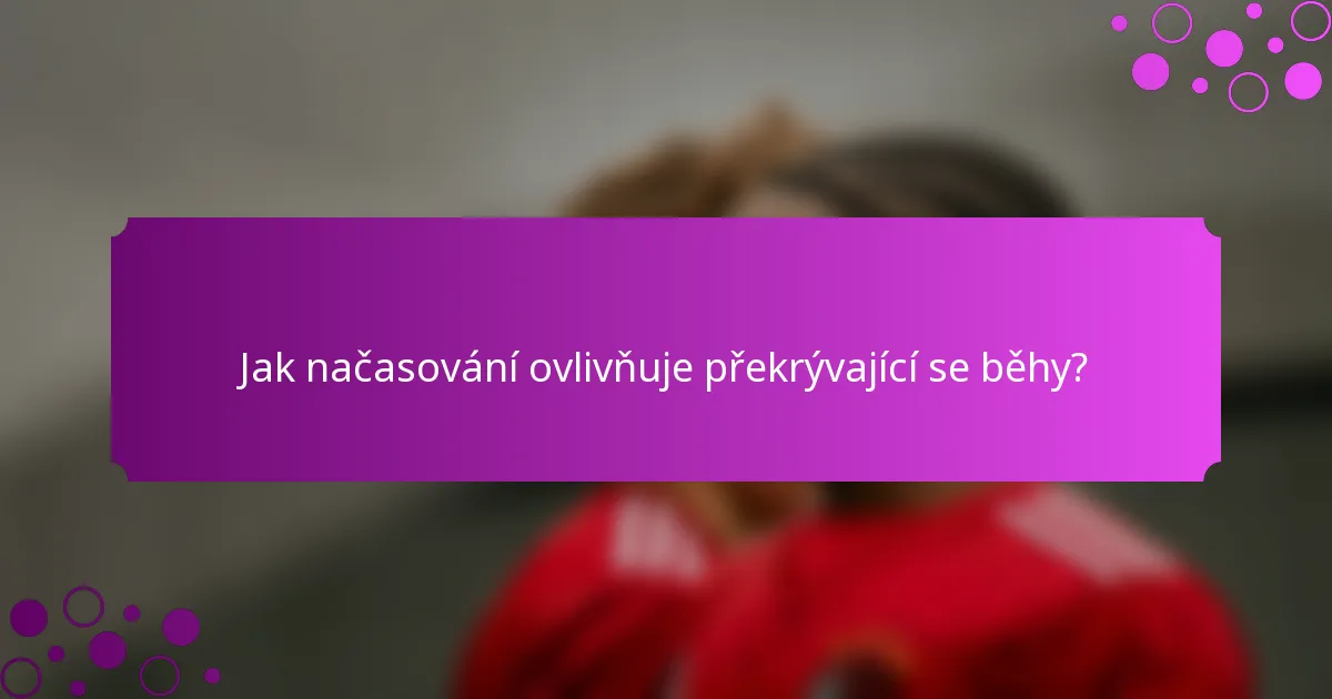 Jak načasování ovlivňuje překrývající se běhy?