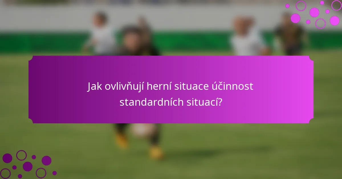 Jak ovlivňují herní situace účinnost standardních situací?