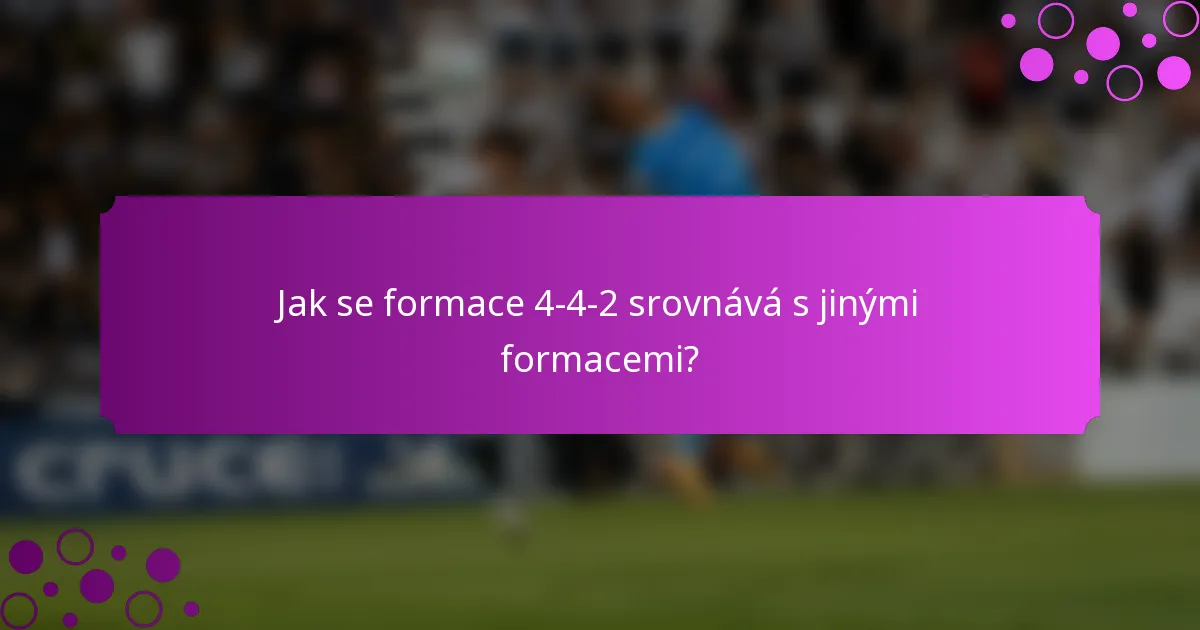 Jak se formace 4-4-2 srovnává s jinými formacemi?