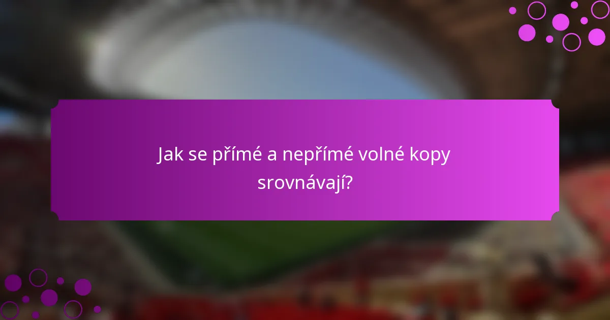 Jak se přímé a nepřímé volné kopy srovnávají?