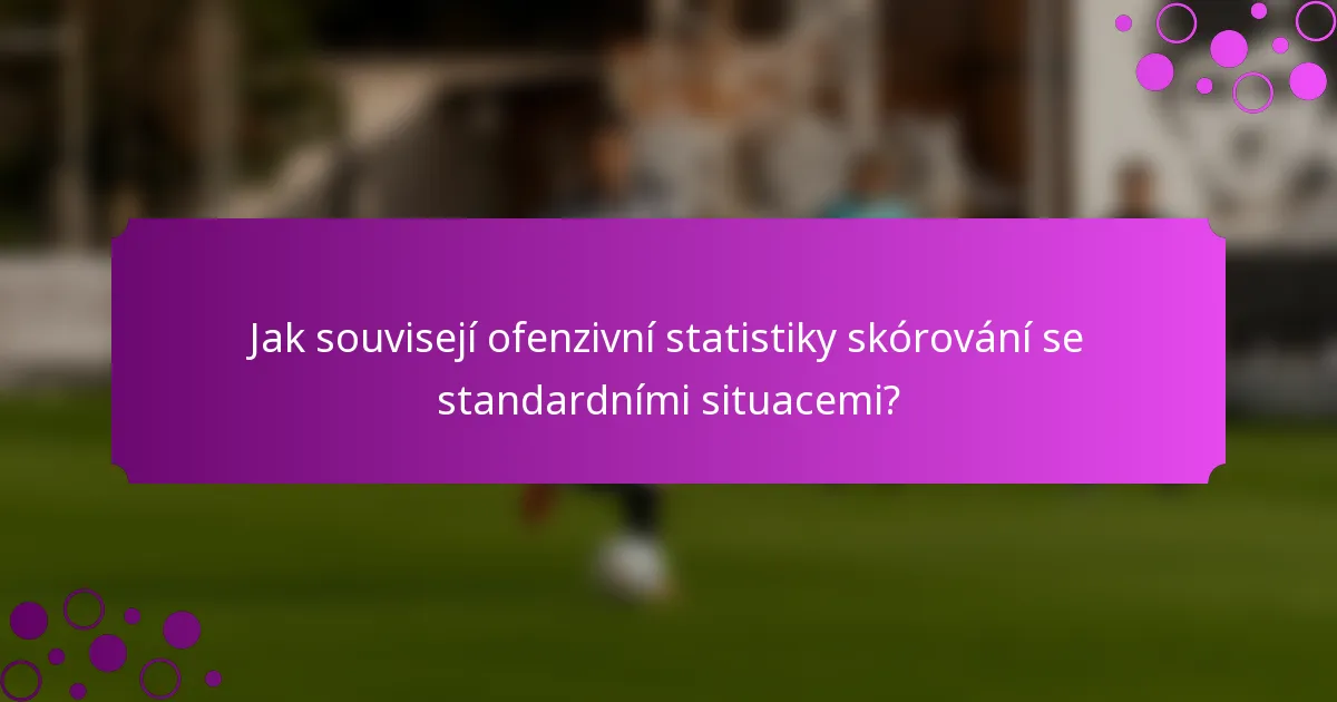 Jak souvisejí ofenzivní statistiky skórování se standardními situacemi?