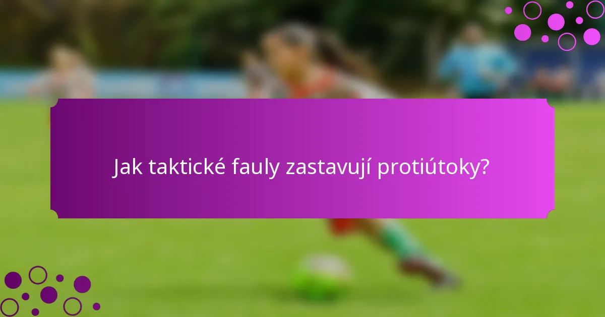 Jak taktické fauly zastavují protiútoky?