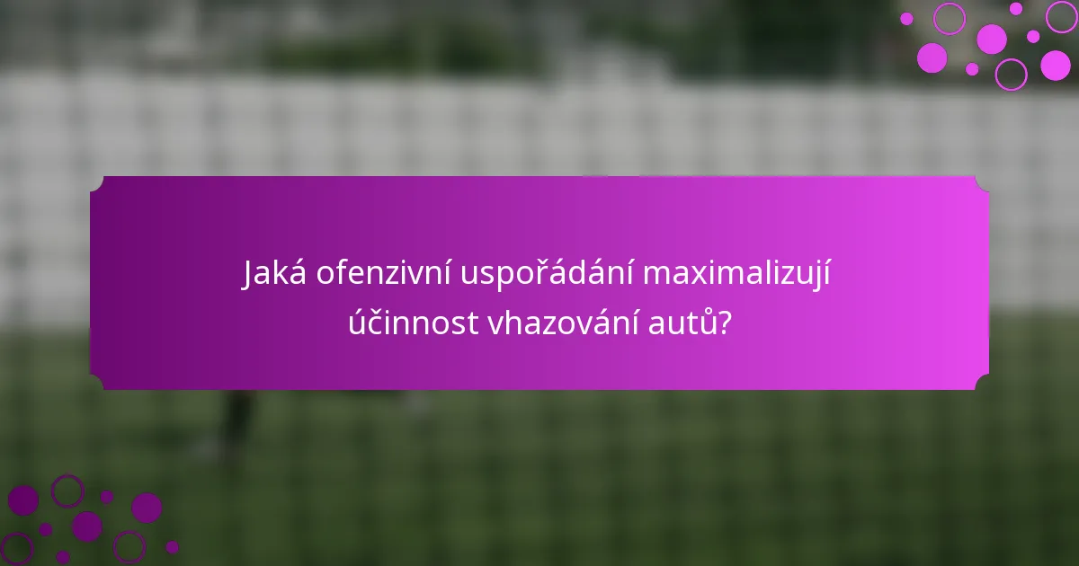 Jaká ofenzivní uspořádání maximalizují účinnost vhazování autů?