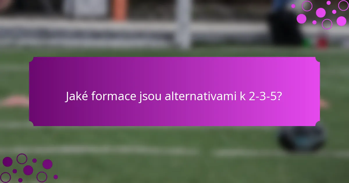 Jaké formace jsou alternativami k 2-3-5?