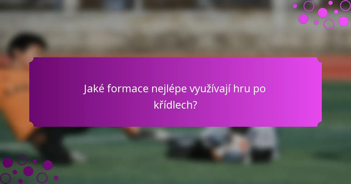 Jaké formace nejlépe využívají hru po křídlech?
