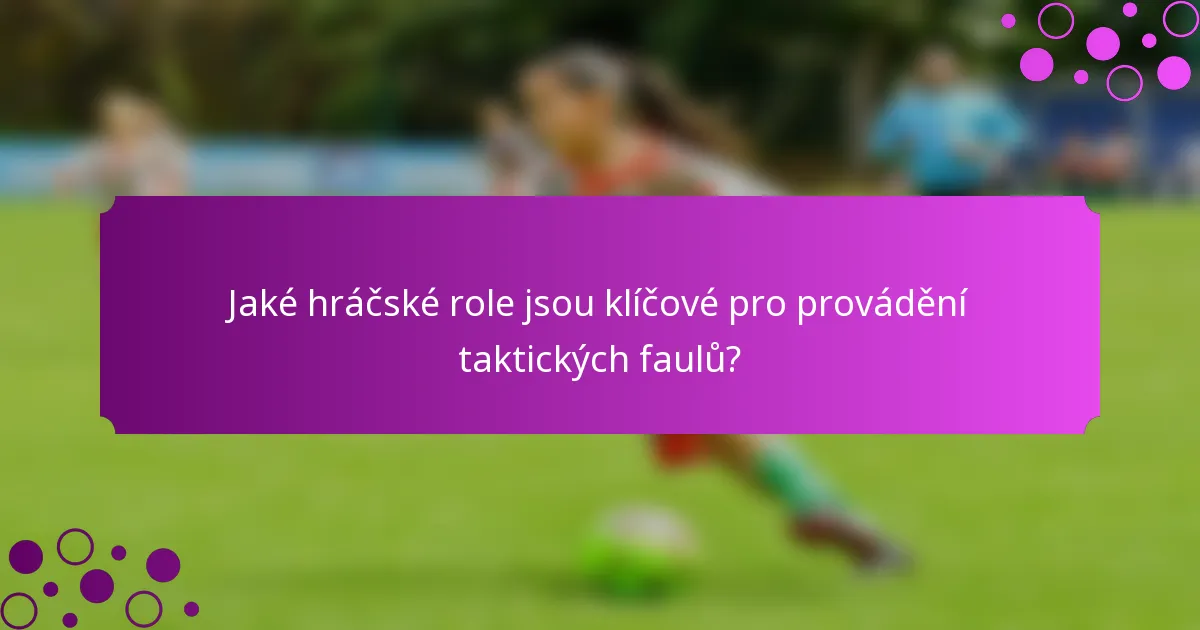 Jaké hráčské role jsou klíčové pro provádění taktických faulů?