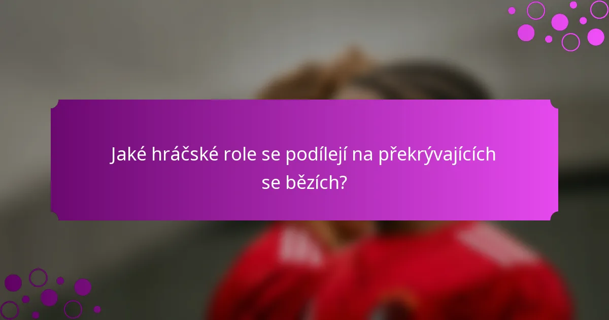 Jaké hráčské role se podílejí na překrývajících se bězích?