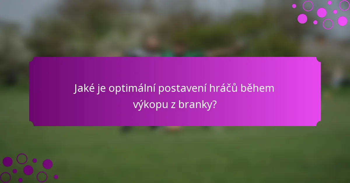 Jaké je optimální postavení hráčů během výkopu z branky?