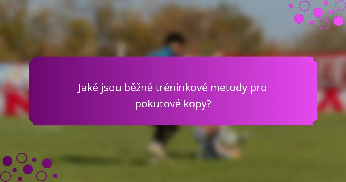 Jaké jsou běžné tréninkové metody pro pokutové kopy?