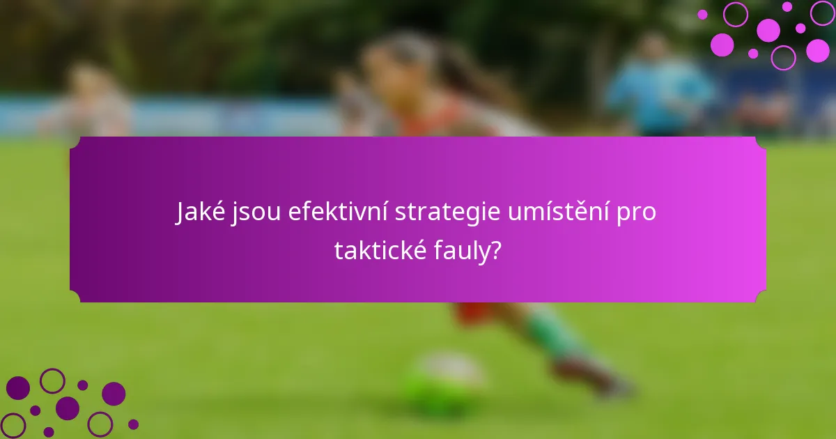Jaké jsou efektivní strategie umístění pro taktické fauly?