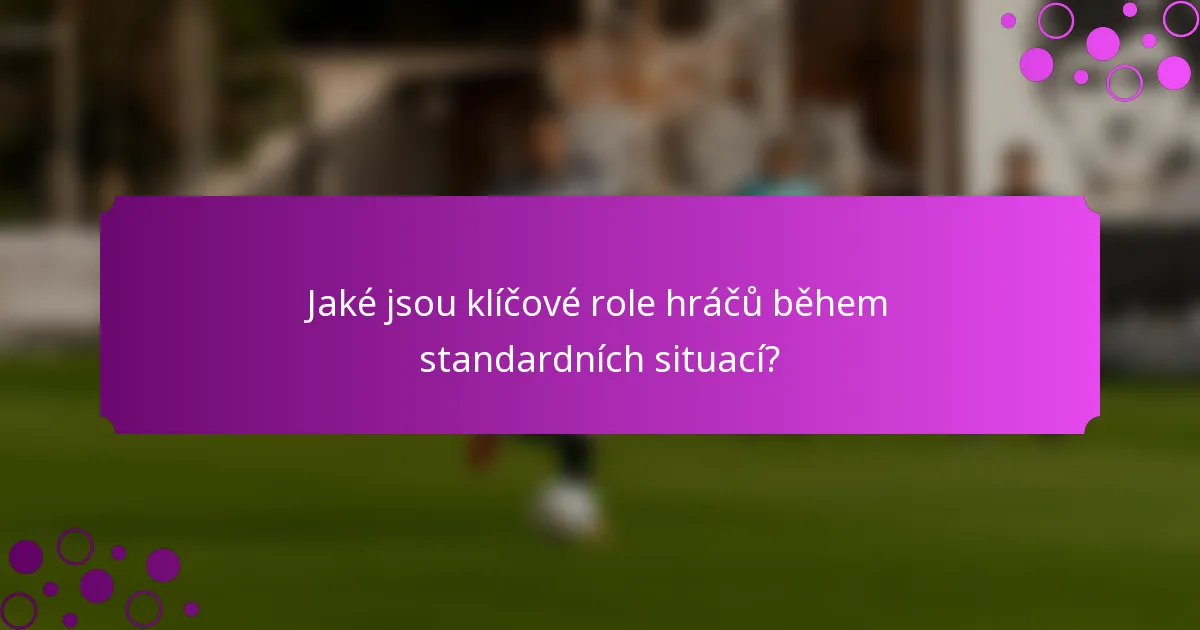 Jaké jsou klíčové role hráčů během standardních situací?