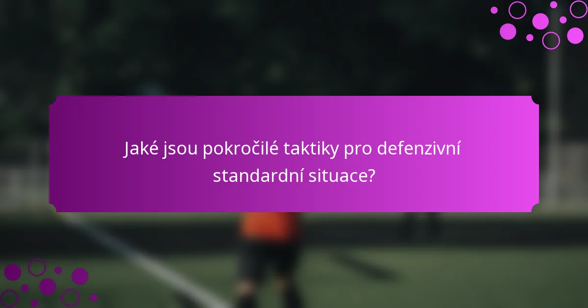 Jaké jsou pokročilé taktiky pro defenzivní standardní situace?