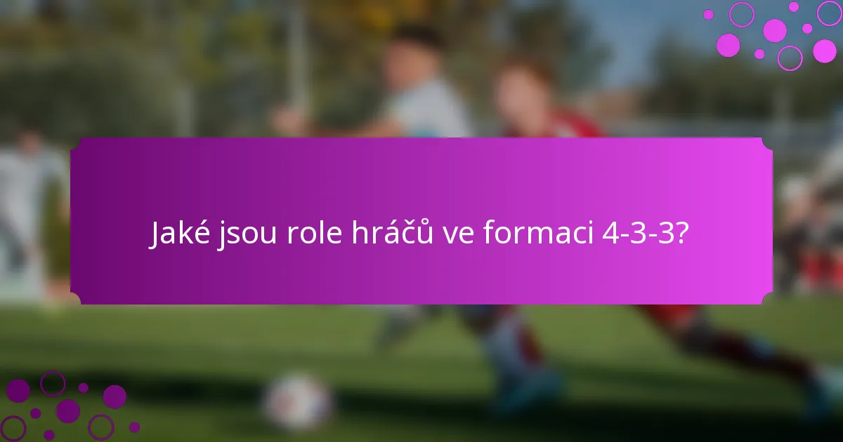 Jaké jsou role hráčů ve formaci 4-3-3?