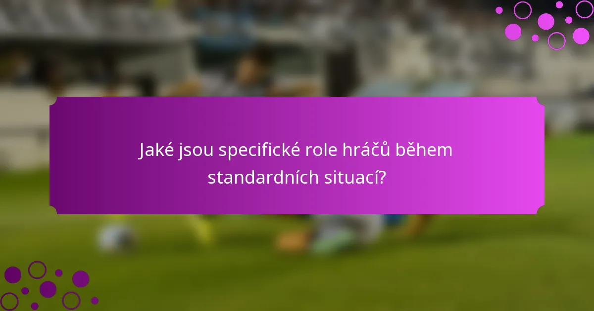 Jaké jsou specifické role hráčů během standardních situací?