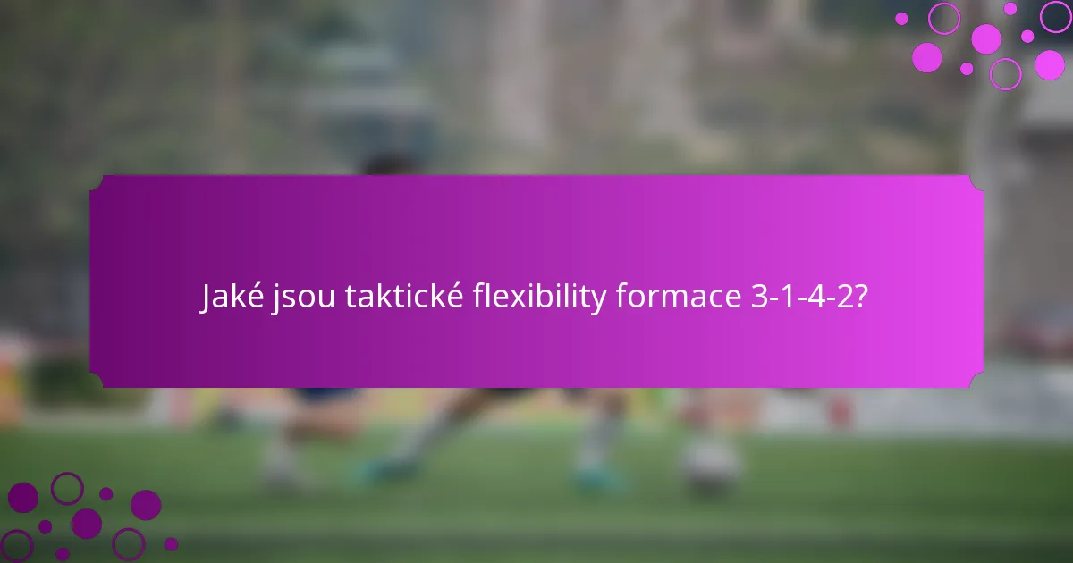 Jaké jsou taktické flexibility formace 3-1-4-2?