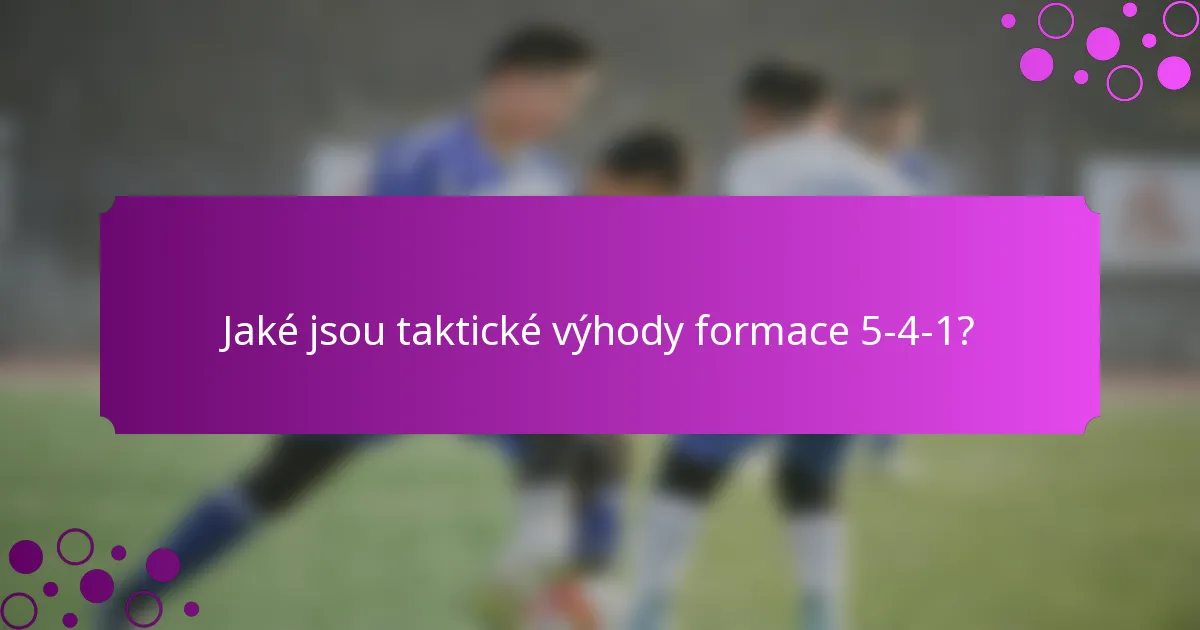 Jaké jsou taktické výhody formace 5-4-1?