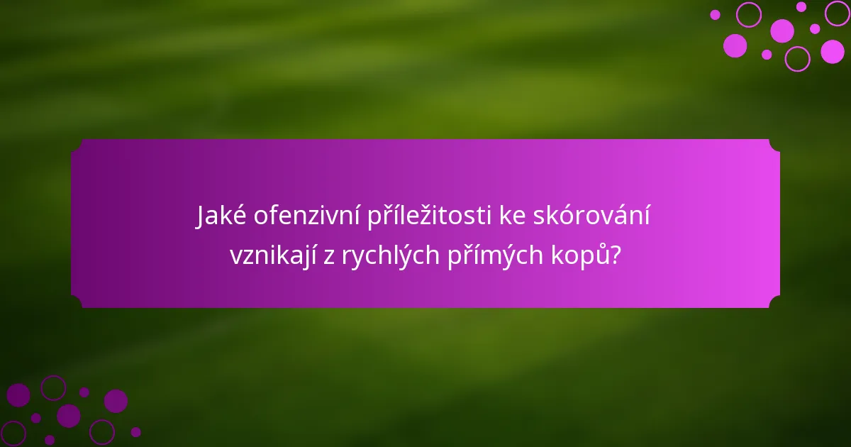 Jaké ofenzivní příležitosti ke skórování vznikají z rychlých přímých kopů?