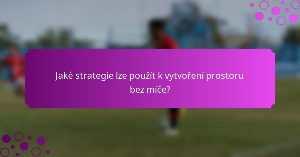 Jaké strategie lze použít k vytvoření prostoru bez míče?