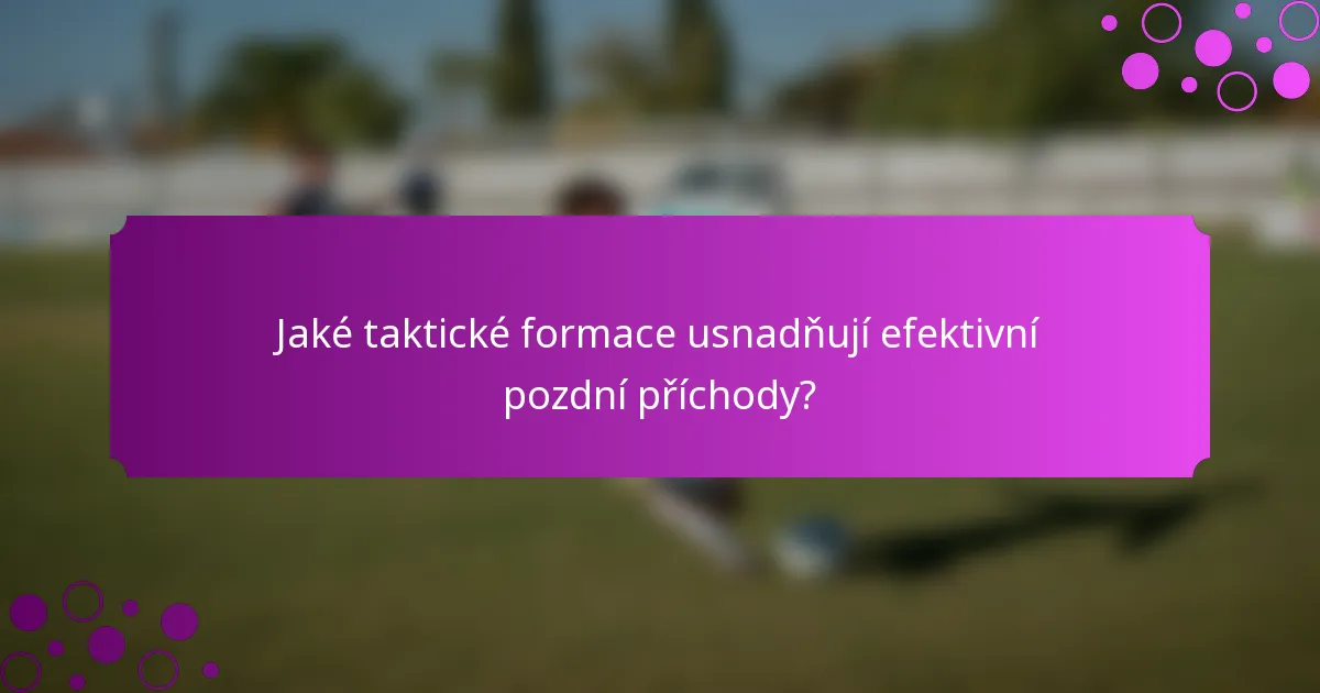 Jaké taktické formace usnadňují efektivní pozdní příchody?