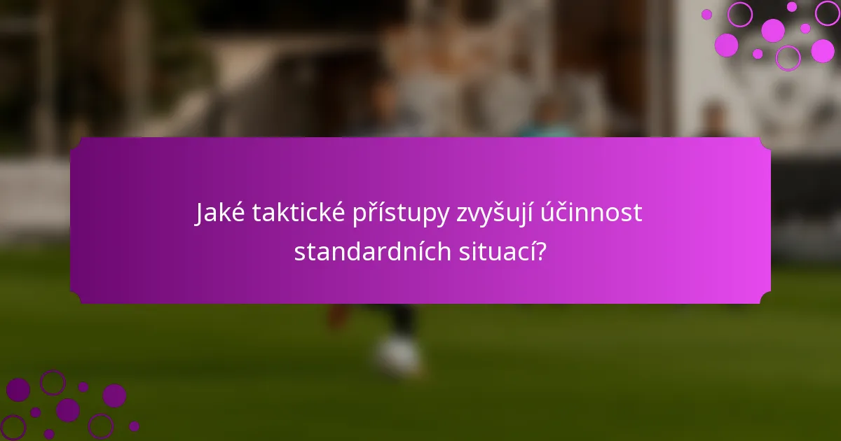 Jaké taktické přístupy zvyšují účinnost standardních situací?