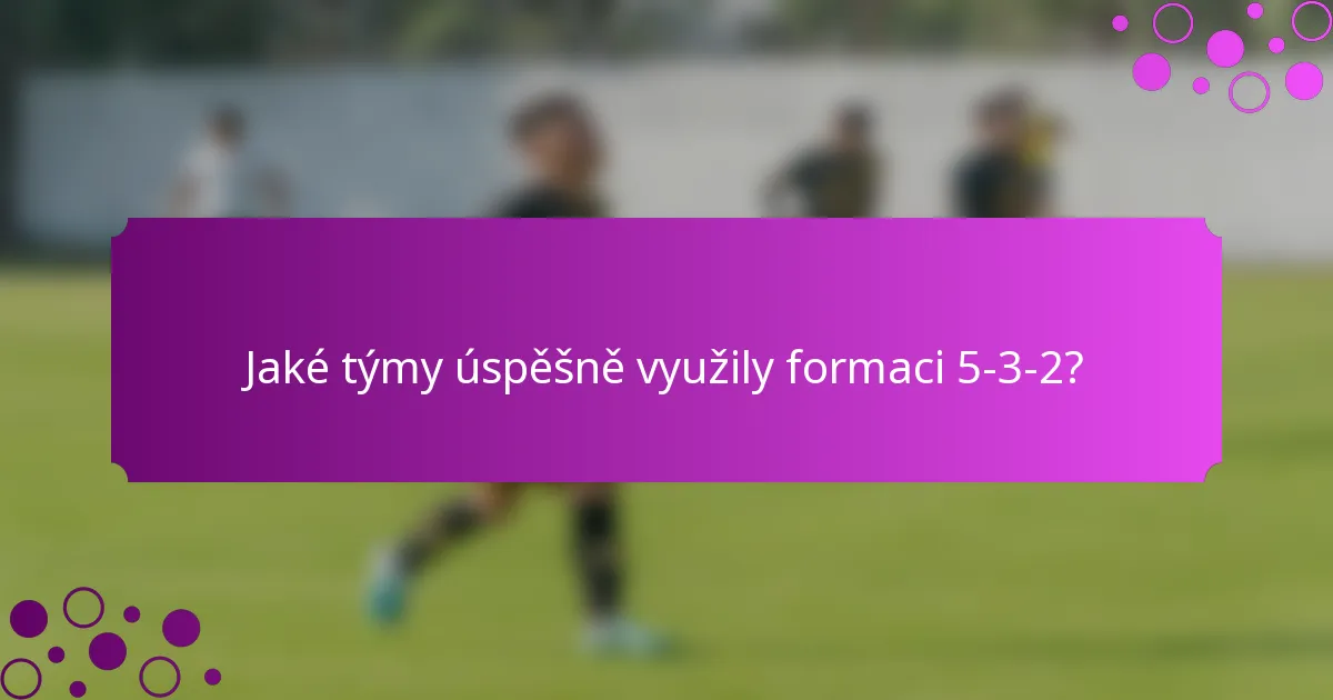 Jaké týmy úspěšně využily formaci 5-3-2?