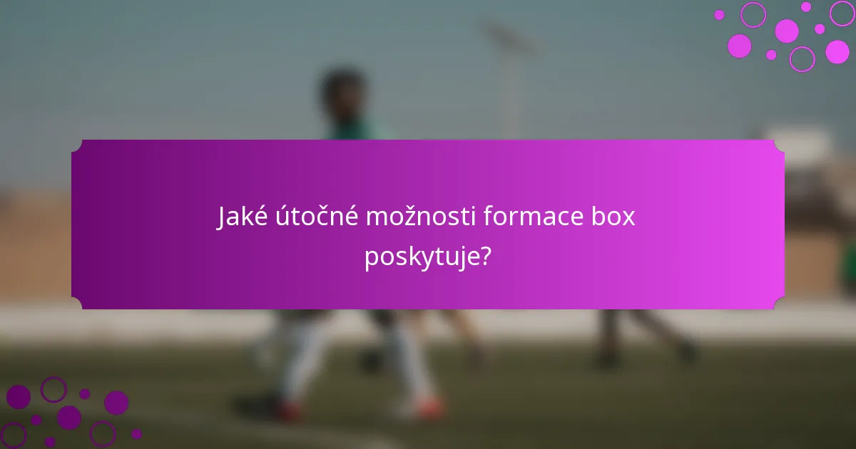 Jaké útočné možnosti formace box poskytuje?