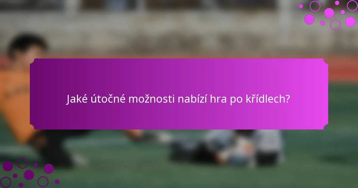 Jaké útočné možnosti nabízí hra po křídlech?